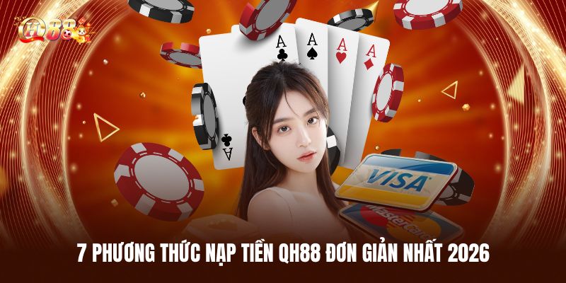 Nạp Tiền QH88 - Quy Trình Thanh Toán Siêu Nhanh Và An Toàn 2 7 Phương Thức Nạp Tiền QH88 Đơn Giản Nhất 2026