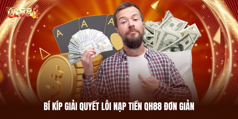 Nạp Tiền QH88 - Quy Trình Thanh Toán Siêu Nhanh Và An Toàn 3 Bí Kíp Giải Quyết Lỗi Nạp Tiền QH88 Đơn Giản