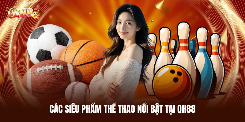 Điểm Danh Các Siêu Phẩm Thể Thao Nổi Bật Tại QH88