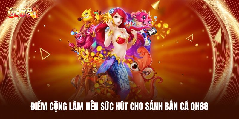 Những Điểm Cộng Làm Nên Sức Hút Cho Sảnh Bắn Cá QH88