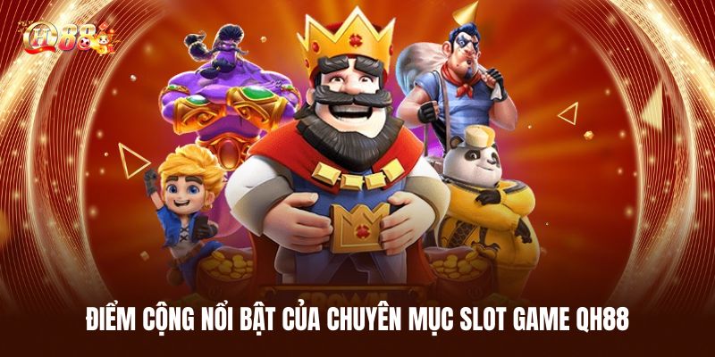 Những Điểm Cộng Nổi Bật Của Chuyên Mục Slot Game QH88