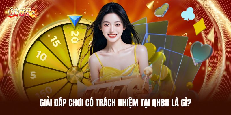 Chơi Có Trách Nhiệm - Trải Nghiệm An Toàn Nhất Tại QH88 1 Giải Đáp Chơi Có Trách Nhiệm Tại QH88 Là Gì?