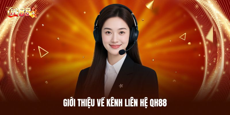 Liên Hệ QH88 - Luôn Hỗ Trợ Khách Hàng Tận Tâm 24/7 1 Giới Thiệu Về Kênh Liên Hệ QH88