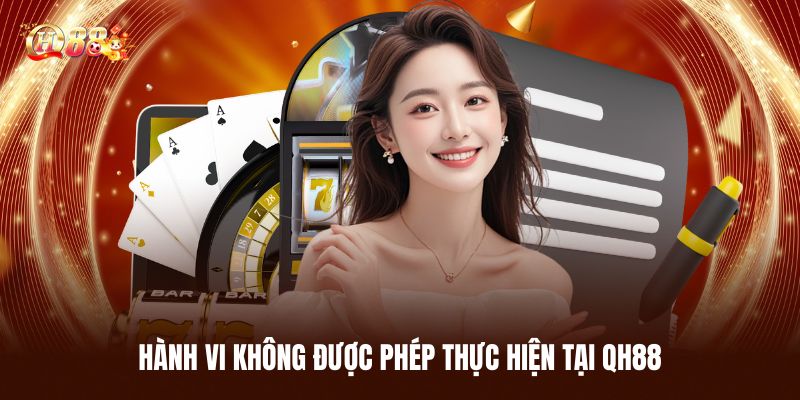 Điều Khoản Và Điều Kiện - Quy Định Quan Trọng Tại QH88 3 Những Hành Vi Không Được Phép Thực Hiện Tại Trang Chủ QH88