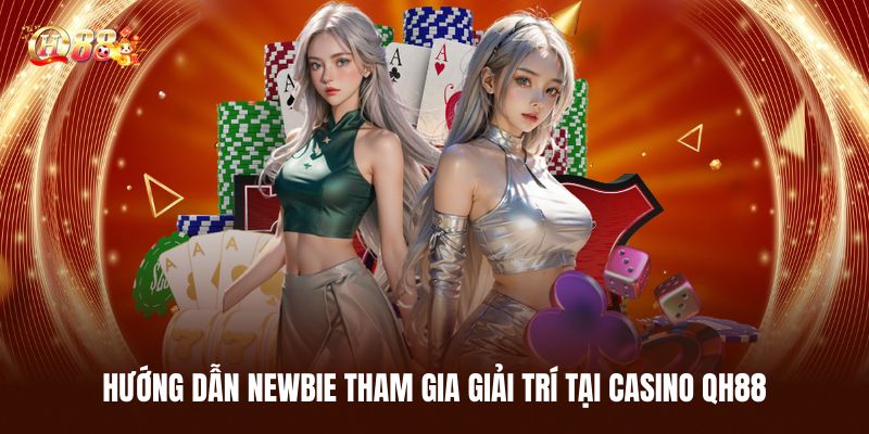 Casino QH88 - Sòng Bạc Đẳng Cấp Bậc Nhất Cho Người Việt 3 Hướng Dẫn Newbie Tham Gia Giải Trí Tại Casino QH88
