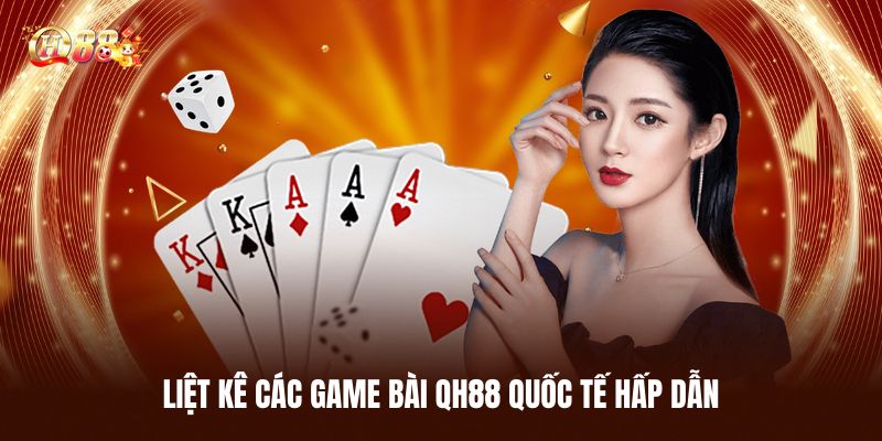 Game Bài QH88 - Trải Nghiệm Sân Chơi Đổi Thưởng Chất Lượng 2 Liệt Kê Các Game Bài QH88 Quốc Tế Hấp Dẫn