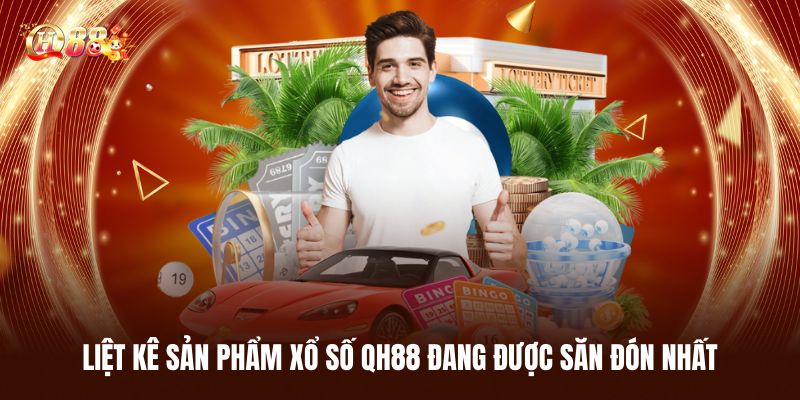 Liệt Kê Sản Phẩm Xổ Số QH88 Đang Được Săn Đón Nhất