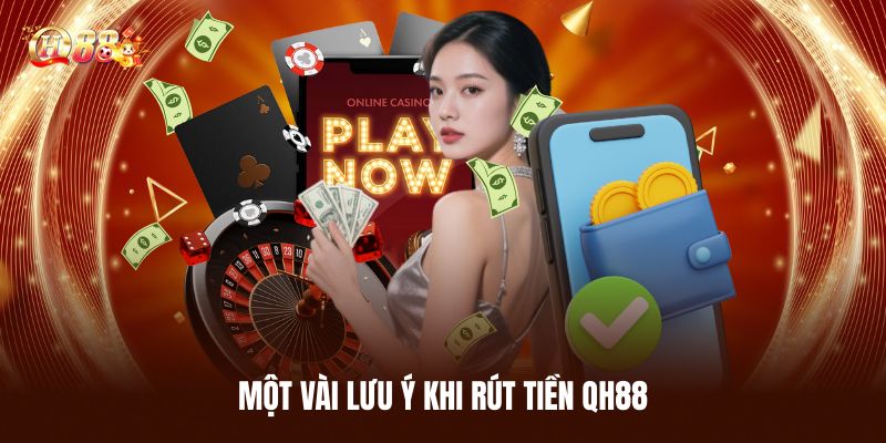 Một Vài Lưu Ý Khi Rút Tiền QH88