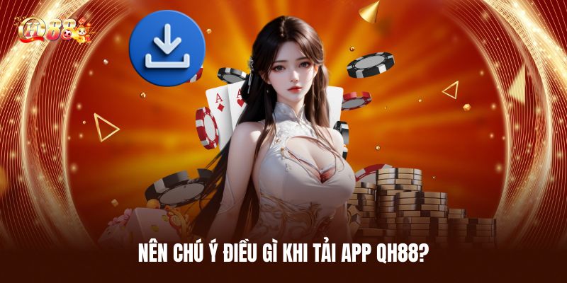 Tải App QH88 - Trải Nghiệm Xịn Sò Trên Ứng Dụng Hiện Đại 3 Nên Chú Ý Điều Gì Khi Tải App QH88?