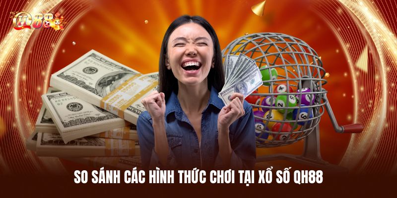So Sánh Các Hình Thức Chơi Tại Xổ Số QH88