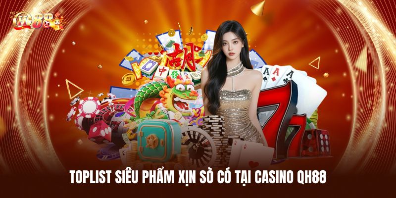 Casino QH88 - Sòng Bạc Đẳng Cấp Bậc Nhất Cho Người Việt 2 Toplist Siêu Phẩm Xịn Sò Có Tại Casino QH88